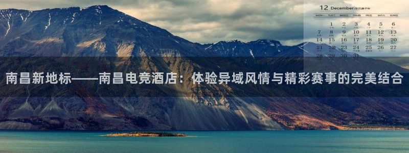 mk电子竞技：南昌新地标——南昌电竞酒店：体验异域风情与精彩赛事的完美结合
